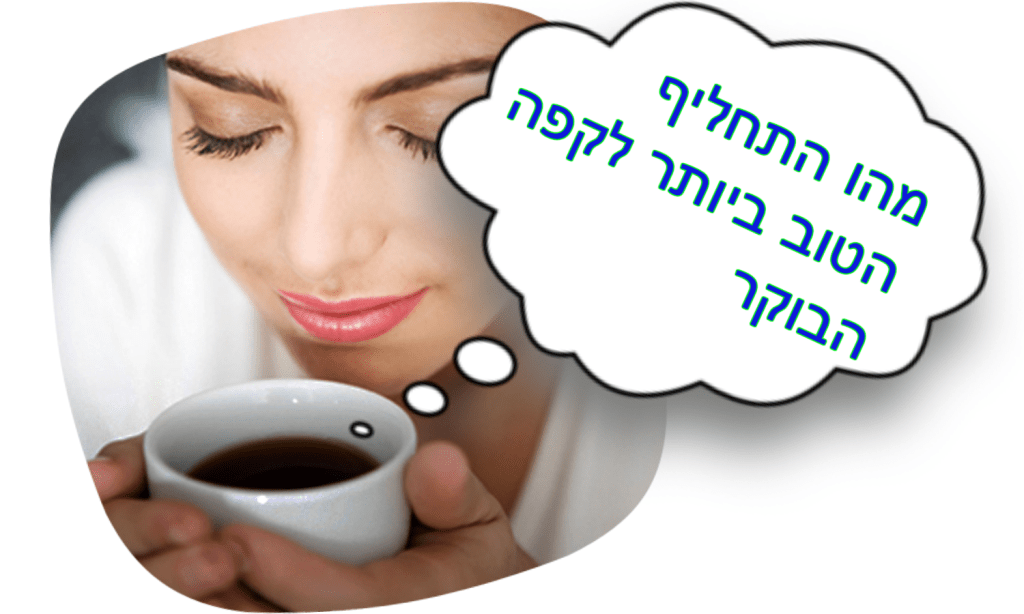 מהו התחליף הטוב ביותר לקפה של&nbsp;הבוקר?