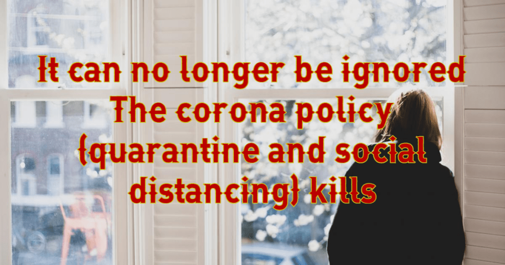אי אפשר להתעלם יותר – מדיניות הקורונה (סגרים וריחוק חברתי) מכלה את הנפש, הורגת&nbsp;ותהרוג