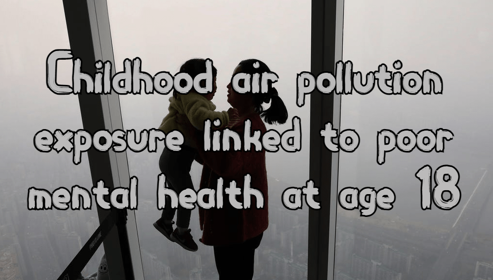 חשיפה לזיהום אוויר בילדות, גם כשמתחת לתקן, מזיק למוח המתפתח ותורם לבעיות נפשיות בהתבגרות