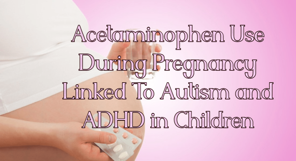 נטילת פרצטמול בהריון נקשר לתסמיני ASC ו-ADHD&nbsp;בילדים