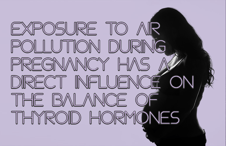 השפעת זיהום אוויר במהלך ההיריון על חוסר איזון בתירוקסין (בלוטת התריס) אצל הילוד מה שעלול להשפיע על הגדילה של התינוקות שזה עתה&nbsp;נולדו