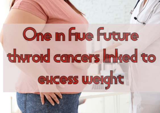 אחד מכל חמישה מקרים עתידיים של סרטן בלוטת התריס יהיה קשור למשקל&nbsp;עודף